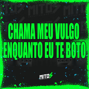 Chama Meu Vulgo Enquanto Eu Te Boto