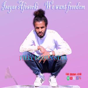 Isayas Afewerki we want freedom