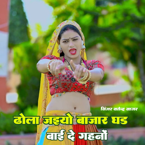 Dhola Jaiyo Bajar Gad Bye De Gahno