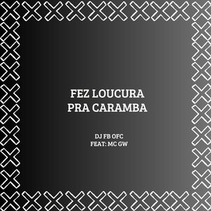 Fez Loucura pra Caramba (feat. Mc Gw)