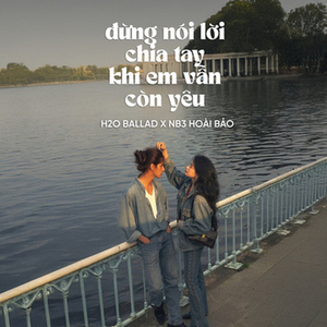 Đừng Nói Lời Chia Tay Khi Em Vẫn Còn Yêu (Ballad)