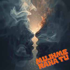 MUJHME RAHA TU