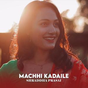 Machhi Kadaile (Shraddha Prasai)