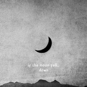 If The Moon Fell Down