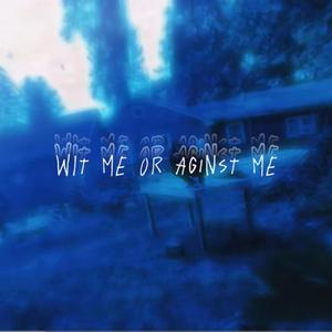Wit me or aginst me