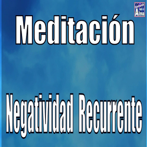 Meditación. Negatividad Recurrente.