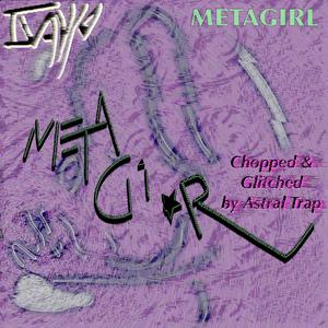 Metagirl (Chopped & Glitched by Astral Trap)