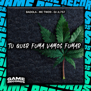 Tu Quer Fuma Vamos Fumar