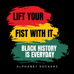 Lift Your Fist With It (Black History is Everyday)