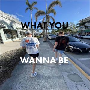 What You Wanna Be