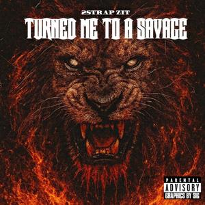 TURNED ME TO A SAVAGE