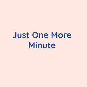 Just One More Minute