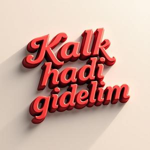 Kalk hadi gidelim