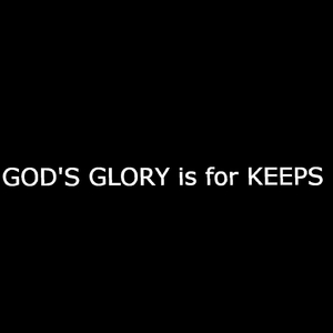 God's Glory Is for Keeps