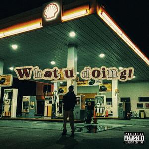 What u doing!