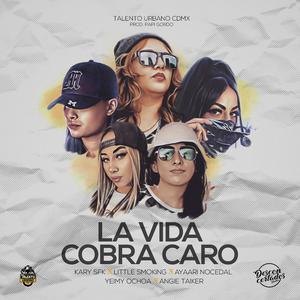 La Vida Cobra Caro (Feat. Little Smoking, Ayaari Nocedal, Yeimy Ochoa, Angie Taiker, PigBoi Papi)