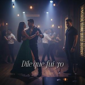 Dile que fui yo