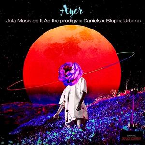 Ayer (feat. Blopi, The Prodigy Ac, Daniels El químico & Urbano)