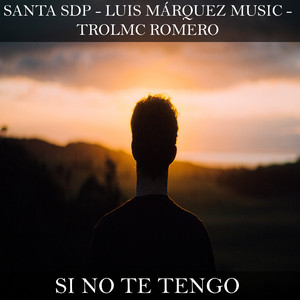Si No Te Tengo (feat. Luis Márquez Music, Trolmc Romero)
