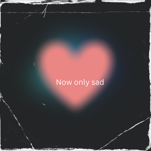 Now Only Sad