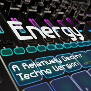 Energy (A Relatively Decent Techno Version)