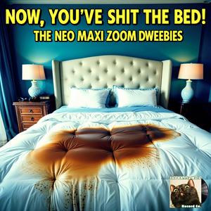 Now, You've Shit The Bed! (feat. The New Maxi Zoom Dweebies)