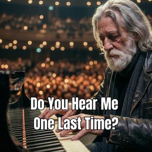 Do You Hear Me One Last Time?