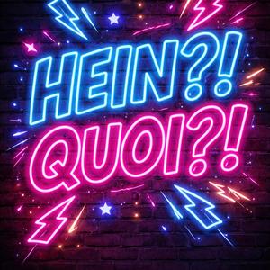 HEIN?! QUOI