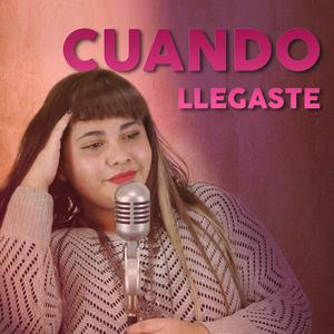 Cuando Llegaste