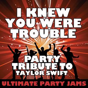 I Knew You Were Trouble (Party Tribute to Taylor Swift)