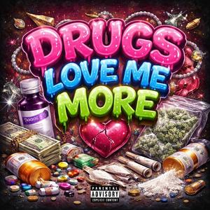 Drugs love me more