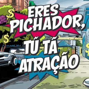 Eres Pichador, Tú Tá Atracao