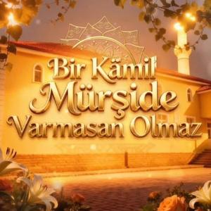 Bir Kamil Mürşide Varmasan Olmaz