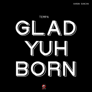 Glad Yuh Born