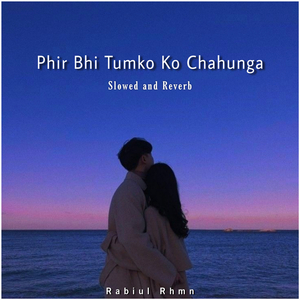 Phir Bhi Tumko Chaahunga (Slowed and Reverb)