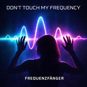Don´t Touch My Frequenzy