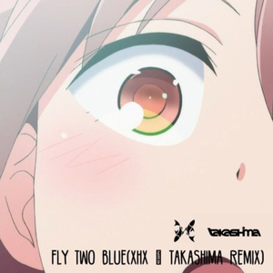 FLY Two BLUE(XHX & takashima Remix)