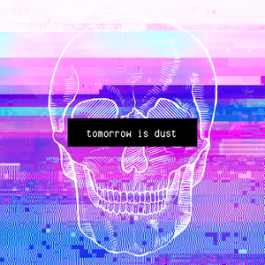 Tomorrow Is Dust