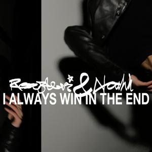I ALWAYS WIN IN THE END