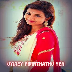 Uyirey Pirinthathu Yen