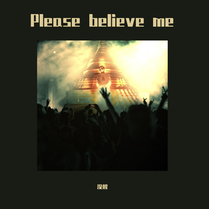 Please believe me