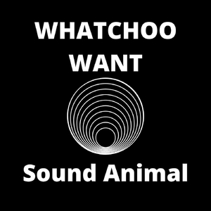 Whatchoo Want