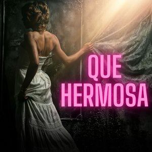 Que Hermosa