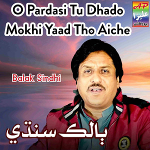 O Pardasi Tu Dhado Mokhi Yaad Tho Aiche