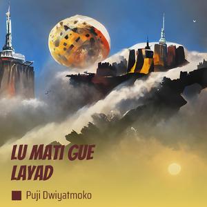 Lu Mati Gue Layad