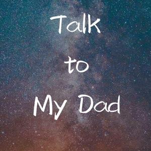 Talk to my Dad