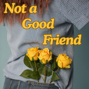 Not a Good Friend