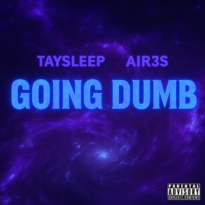 GOING DUMB!