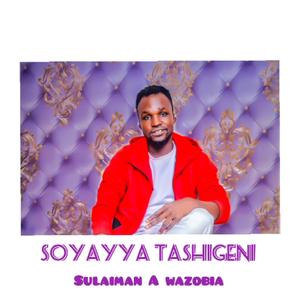 Soyayya Tashigeni (feat. Sulaiman A wazobia)