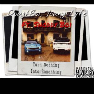 Turn Nothing to Something (feat. Shoddy Boi & Young Doughboi)